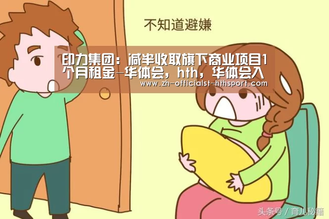 印力集团:减半收取旗下商业项目1个月租金-华体会,hth,华体会入口(图1) 华体会,hth,华体会入口